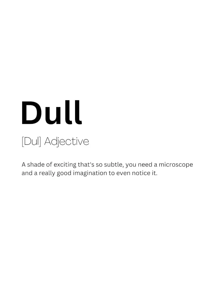 Looking Dull?